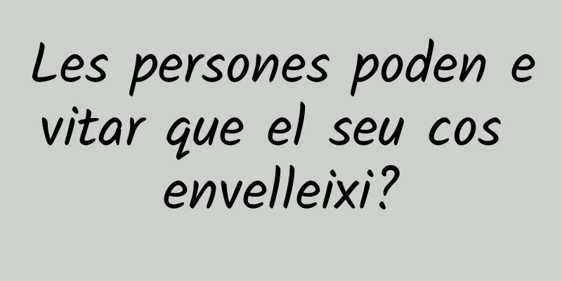 Les persones poden evitar que el seu cos envelleixi?