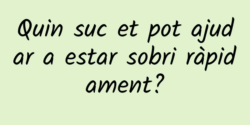 Quin suc et pot ajudar a estar sobri ràpidament?