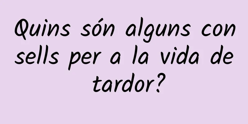 Quins són alguns consells per a la vida de tardor?