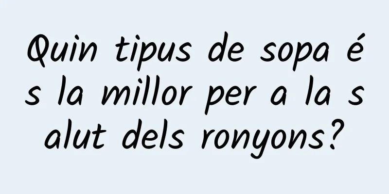 Quin tipus de sopa és la millor per a la salut dels ronyons?