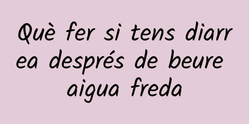 Què fer si tens diarrea després de beure aigua freda