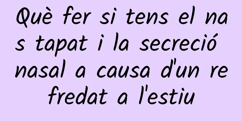 Què fer si tens el nas tapat i la secreció nasal a causa d'un refredat a l'estiu