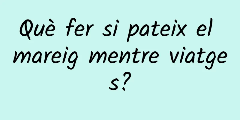 Què fer si pateix el mareig mentre viatges?