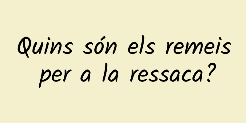 Quins són els remeis per a la ressaca?