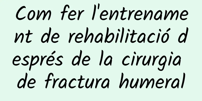 Com fer l'entrenament de rehabilitació després de la cirurgia de fractura humeral
