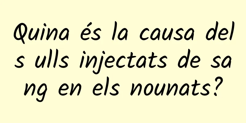 Quina és la causa dels ulls injectats de sang en els nounats?