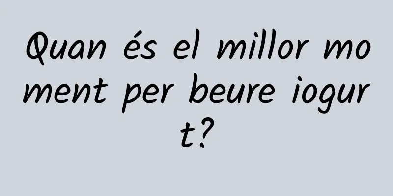Quan és el millor moment per beure iogurt?