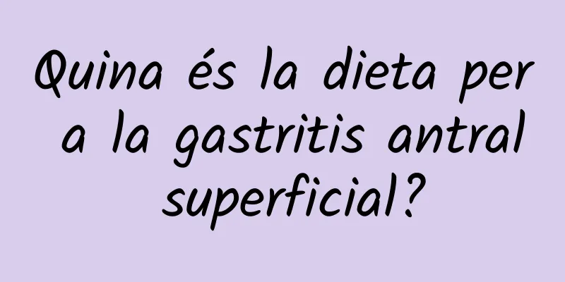 Quina és la dieta per a la gastritis antral superficial?