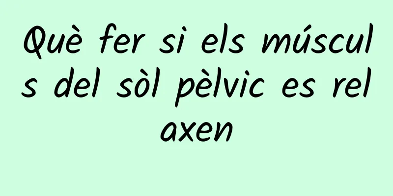 Què fer si els músculs del sòl pèlvic es relaxen