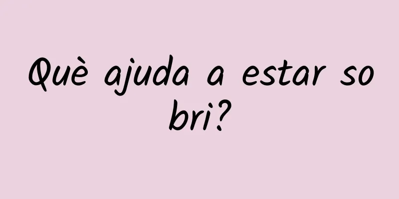 Què ajuda a estar sobri?