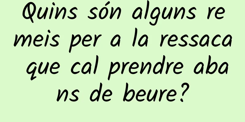 Quins són alguns remeis per a la ressaca que cal prendre abans de beure?