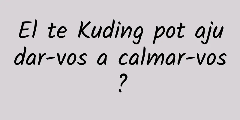 El te Kuding pot ajudar-vos a calmar-vos?