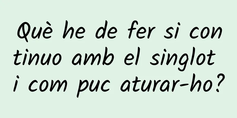 Què he de fer si continuo amb el singlot i com puc aturar-ho?