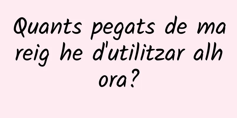 Quants pegats de mareig he d'utilitzar alhora?