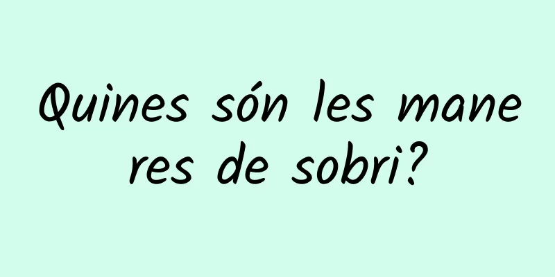 Quines són les maneres de sobri?