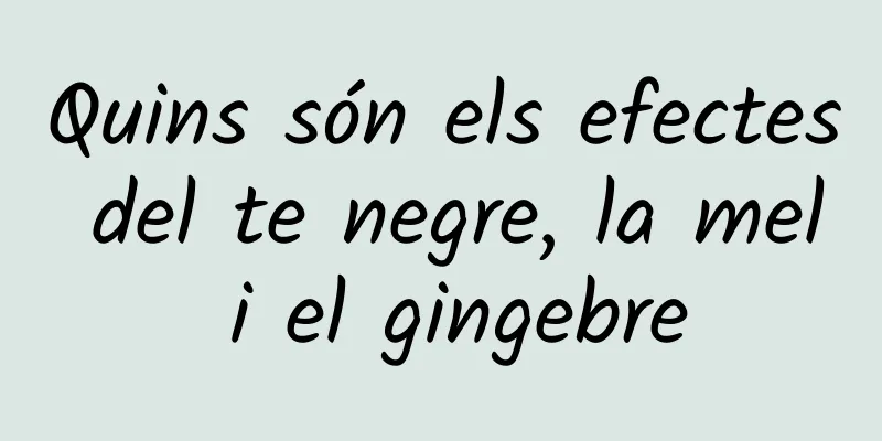 Quins són els efectes del te negre, la mel i el gingebre