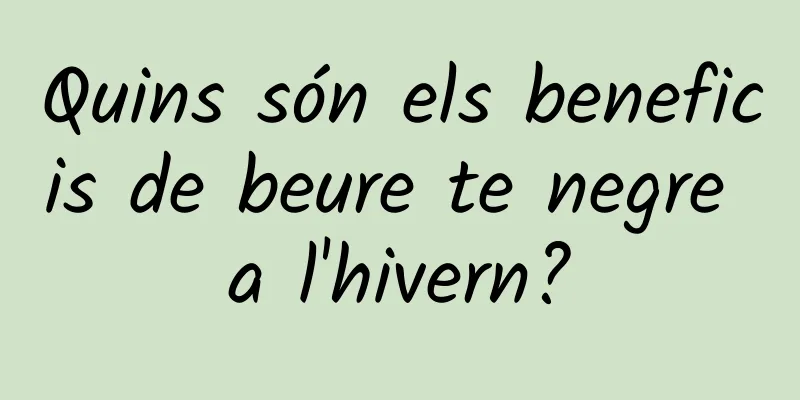 Quins són els beneficis de beure te negre a l'hivern?