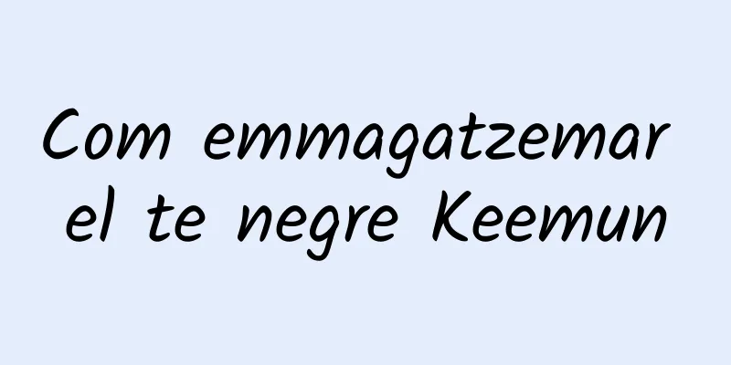 Com emmagatzemar el te negre Keemun