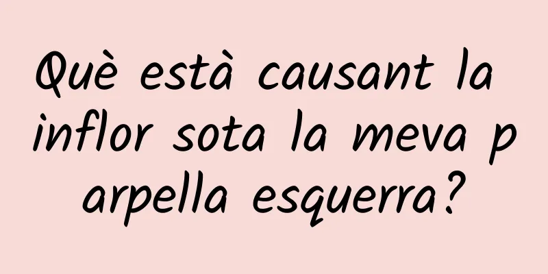 Què està causant la inflor sota la meva parpella esquerra?
