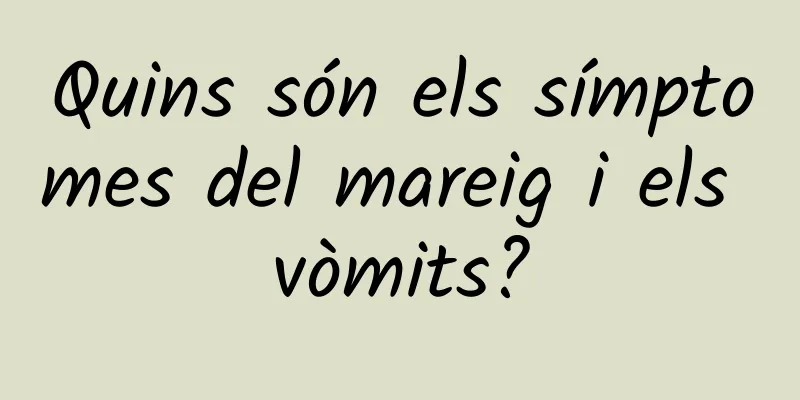 Quins són els símptomes del mareig i els vòmits?