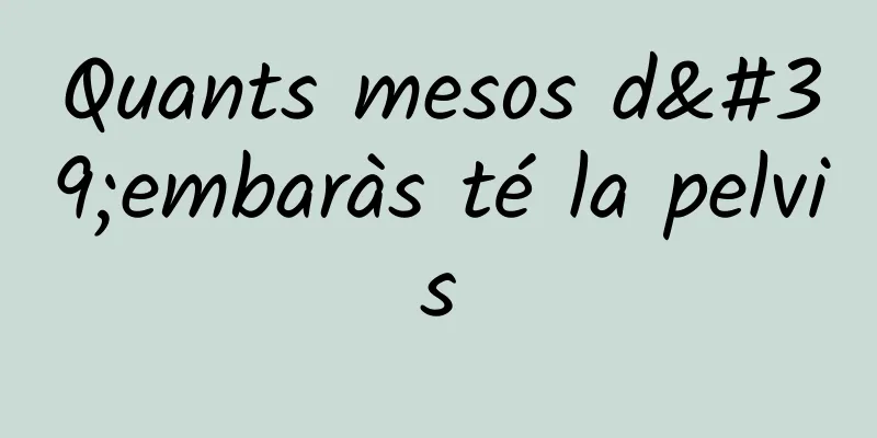 Quants mesos d'embaràs té la pelvis