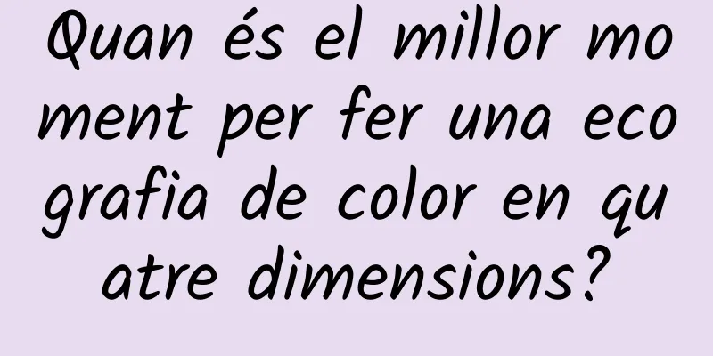 Quan és el millor moment per fer una ecografia de color en quatre dimensions?