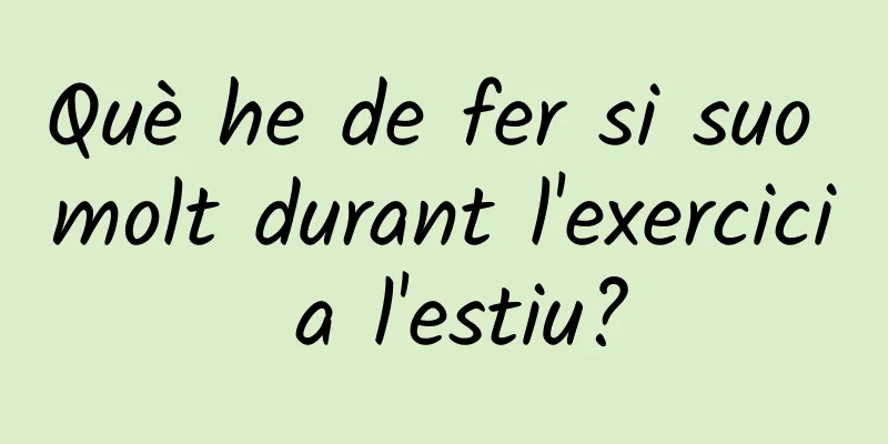 Què he de fer si suo molt durant l'exercici a l'estiu?