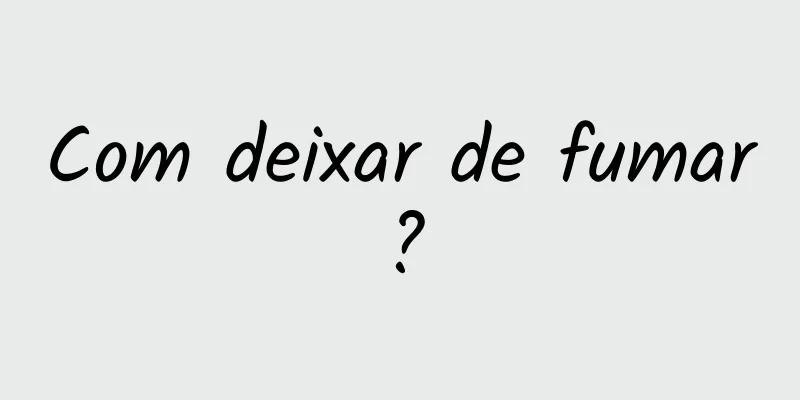 Com deixar de fumar?