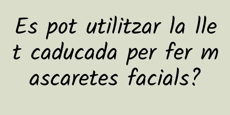 Es pot utilitzar la llet caducada per fer mascaretes facials?