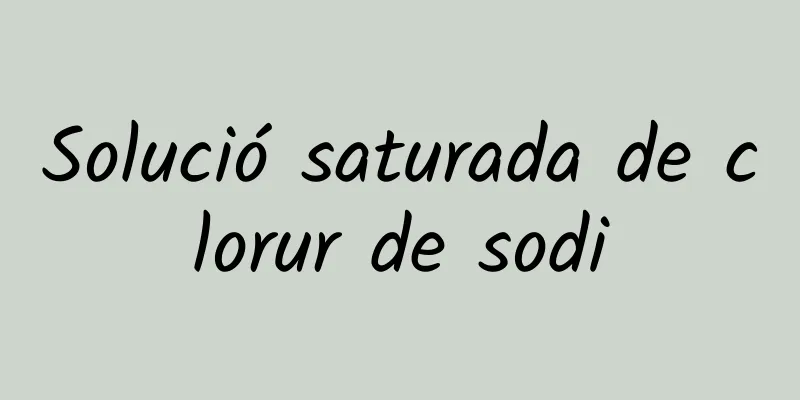 Solució saturada de clorur de sodi