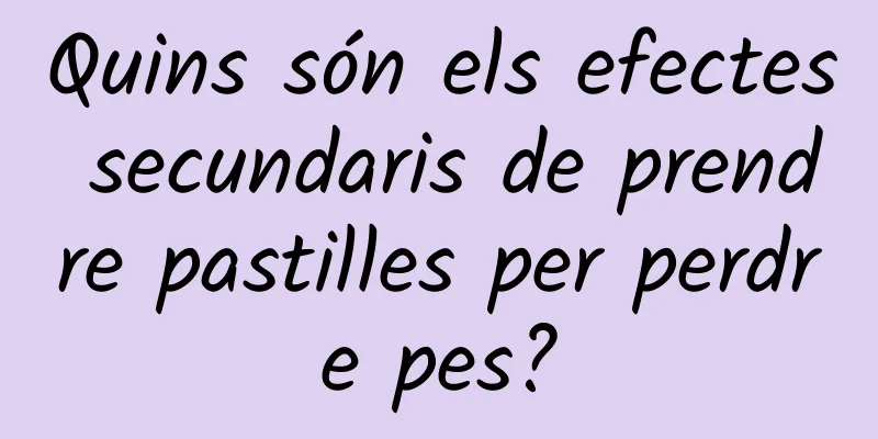 Quins són els efectes secundaris de prendre pastilles per perdre pes?