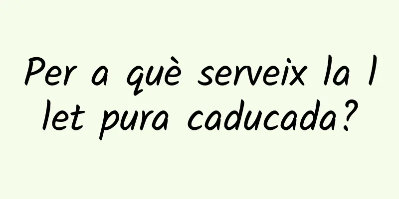 Per a què serveix la llet pura caducada?