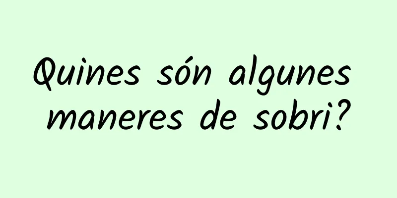 Quines són algunes maneres de sobri?