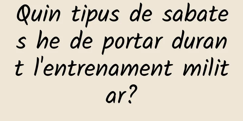 Quin tipus de sabates he de portar durant l'entrenament militar?