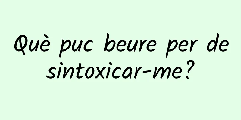 Què puc beure per desintoxicar-me?