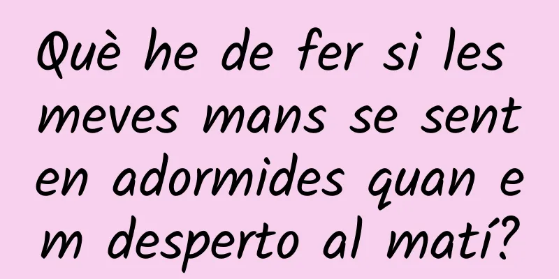 Què he de fer si les meves mans se senten adormides quan em desperto al matí?