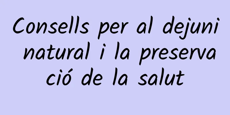 Consells per al dejuni natural i la preservació de la salut