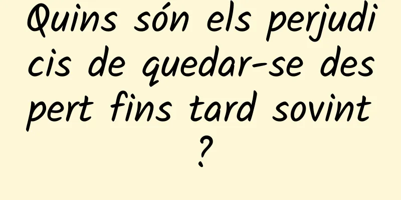 Quins són els perjudicis de quedar-se despert fins tard sovint?
