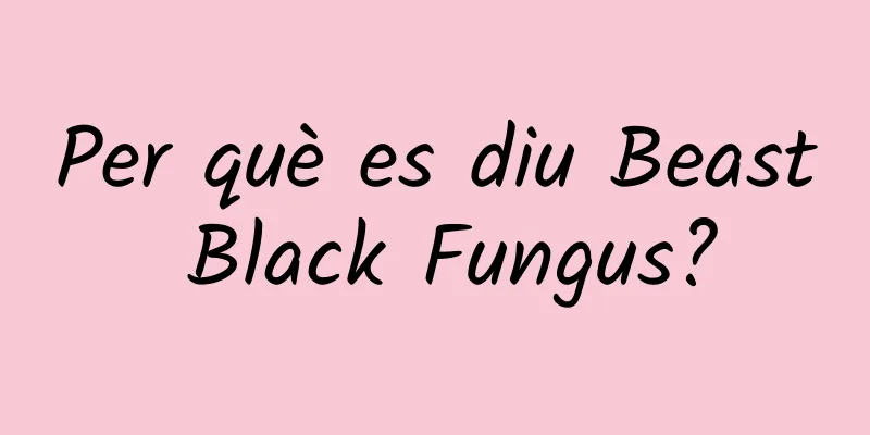Per què es diu Beast Black Fungus?