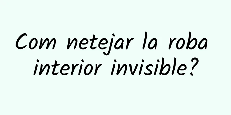 Com netejar la roba interior invisible?