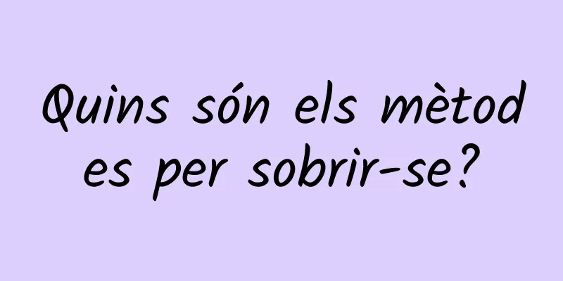 Quins són els mètodes per sobrir-se?