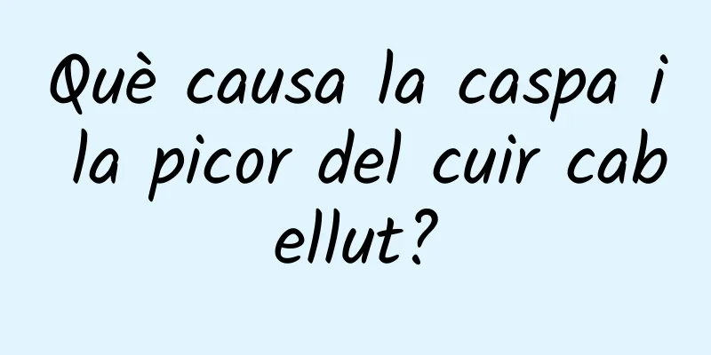 Què causa la caspa i la picor del cuir cabellut?