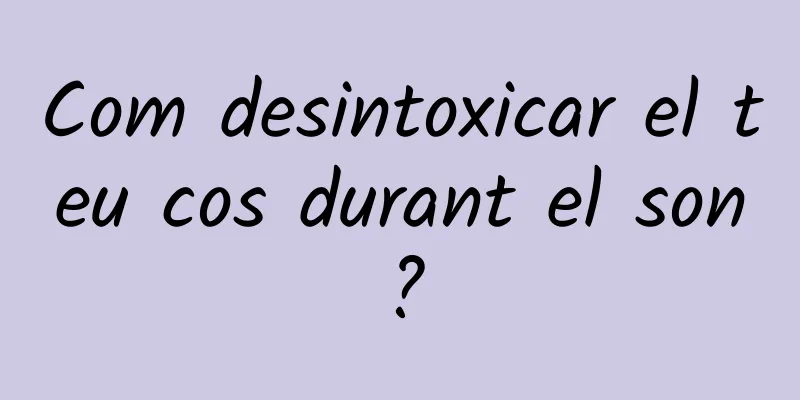 Com desintoxicar el teu cos durant el son?