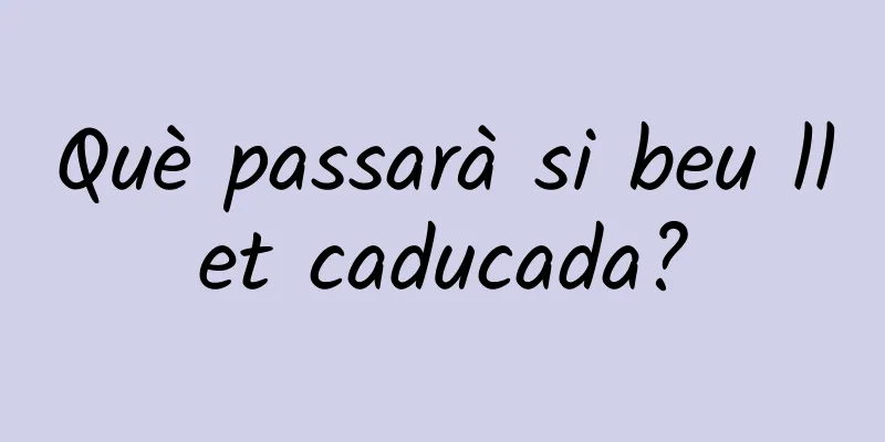Què passarà si beu llet caducada?