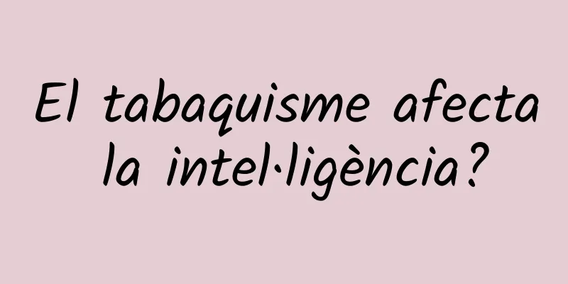 El tabaquisme afecta la intel·ligència?