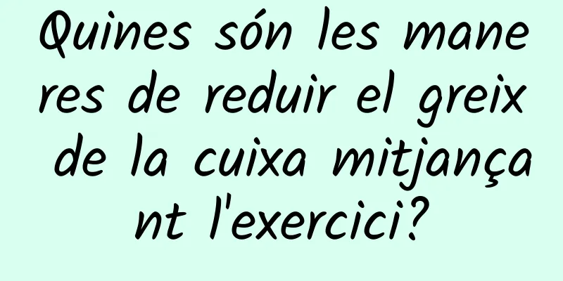 Quines són les maneres de reduir el greix de la cuixa mitjançant l'exercici?