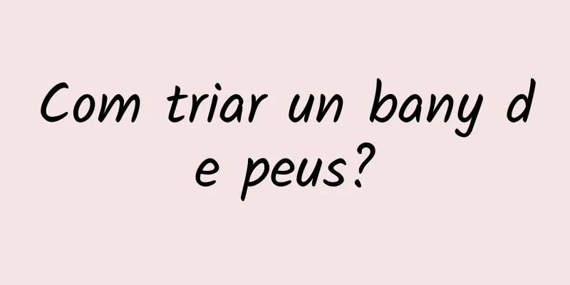 Com triar un bany de peus?