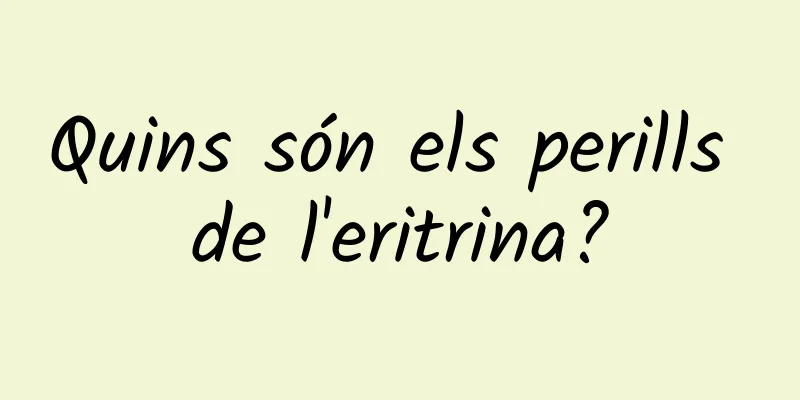 Quins són els perills de l'eritrina?