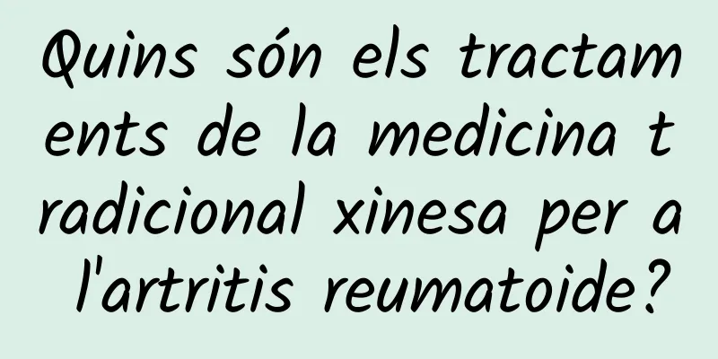 Quins són els tractaments de la medicina tradicional xinesa per a l'artritis reumatoide?