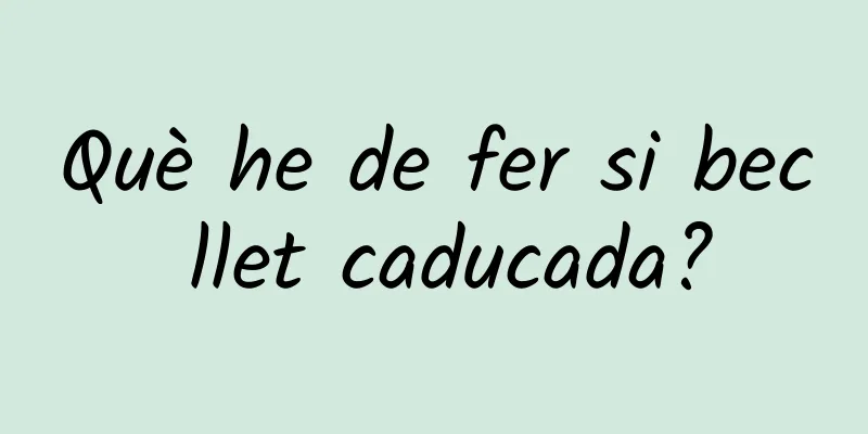 Què he de fer si bec llet caducada?